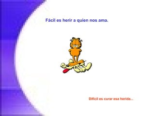 Fácil es herir a quien nos ama.   Difícil es curar esa herida...   