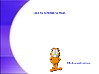 Fácil es perdonar a otros   Difícil es pedir perdón.   