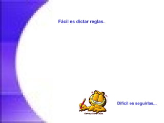 Fácil es dictar reglas.   Difícil es seguirlas...   