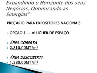 PREÇÁRIO PARA EXPOSITORES NACIONAIS
 OPÇÃO 1 — ALUGUER DE ESPAÇO
 ÁREA COBERTA
 2.810,00MT/m2
 ÁREA DESCOBERTA
 1.580,00MT/m2
 