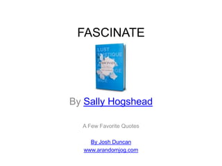 FASCINATE By Sally Hogshead A Few Favorite Quotes By Josh Duncan www.arandomjog.com 