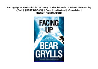 Facing Up: A Remarkable Journey to the Summit of Mount Everest by
{Full | [BEST BOOKS] | Free | Unlimited | Complete |
[RECOMMENDATION]
Download Facing Up: A Remarkable Journey to the Summit of Mount Everest PDF Free No Western climber or even any Sherpas had been this high, so far this year. We were treading on virgin territory on the ever-changing surface of the glacier. The excitement welled up, and I felt strong. Here I was with those I knew so well, alone and isolated in the rawness and wonder of nature and it made me feel good. Facing Up tells the remarkable story of Bear Grylls' ascent of Everest, making him, at the age of 23, the youngest British climber to survive the adventure. Bear is at sometimes quirky and at others reflexive in his account of his months on Everest. Nobody minds pain occasionally, but the prospect of being at my wit's end for the next two months terrifies me. Bear battles against all the odds in the pursuit of his childhood dream--to stand on the summit of the world. Somewhat akin to an emotional roller coaster, Bear shares his elation and his despair, from standing on the summit, to swinging precariously in a crevasse in the Icefall. We are witness to the loss off hope being swept aside by grim determination and a restored faith the pain and discomfort are quashed by his spirit, sense of humour and eccentricity. Written in an amazingly personable style, incorporating extracts from his diary and select photos from his expedition, Facing Up takes you every extraordinary step of the way. This book is a must for climbers and adventurers everywhere a remarkable tale.
 