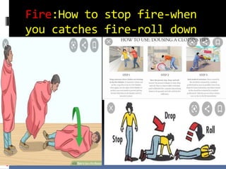 Fire:How to stop fire-when
you catches fire-roll down
 