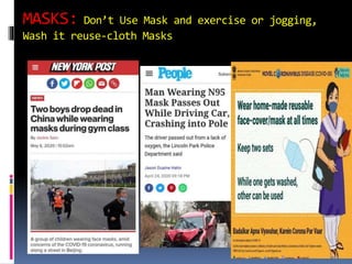 MASKS: Don’t Use Mask and exercise or jogging,
Wash it reuse-cloth Masks
 