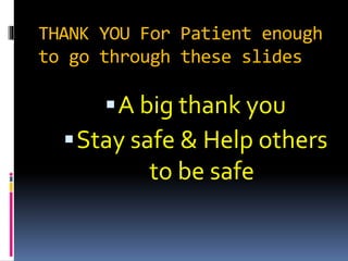 THANK YOU For Patient enough
to go through these slides
A big thank you
Stay safe & Help others
to be safe
 