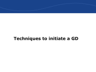 Techniques to initiate a GD
 