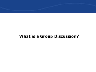 What is a Group Discussion?
 