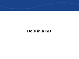 Do’s in a GD
 