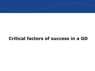 Critical factors of success in a GD
 