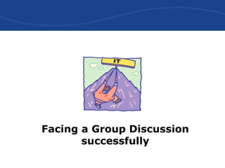 Facing a Group Discussion
successfully
 