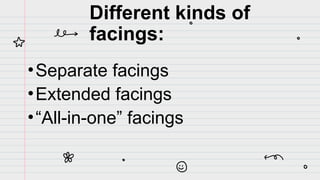 Different kinds of
facings:
•Separate facings
•Extended facings
•“All-in-one” facings
 