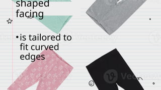 shaped
facing
•is tailored to
fit curved
edges
 