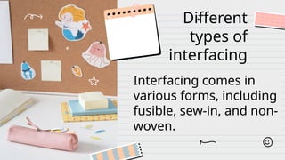 Different
types of
interfacing
...
Interfacing comes in
various forms, including
fusible, sew-in, and non-
woven.
 