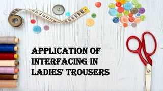 Application of
Interfacing in
Ladies' Trousers
 