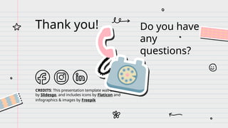 CREDITS: This presentation template was created
by Slidesgo, and includes icons by Flaticon and
infographics & images by Freepik
Thank you! Do you have
any
questions?
 