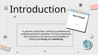 Introduction
In garment construction, achieving a polished and
professional finish is essential. Two key components
that contribute to the structure and durability of
clothing are facing and interfacing.
Don't forget
...
 