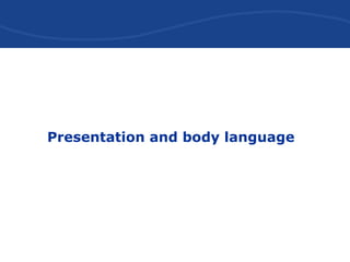 Presentation and body language
 
