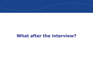 What after the interview?
 