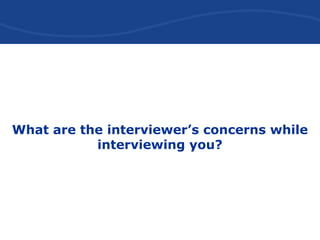 What are the interviewer’s concerns while
interviewing you?
 