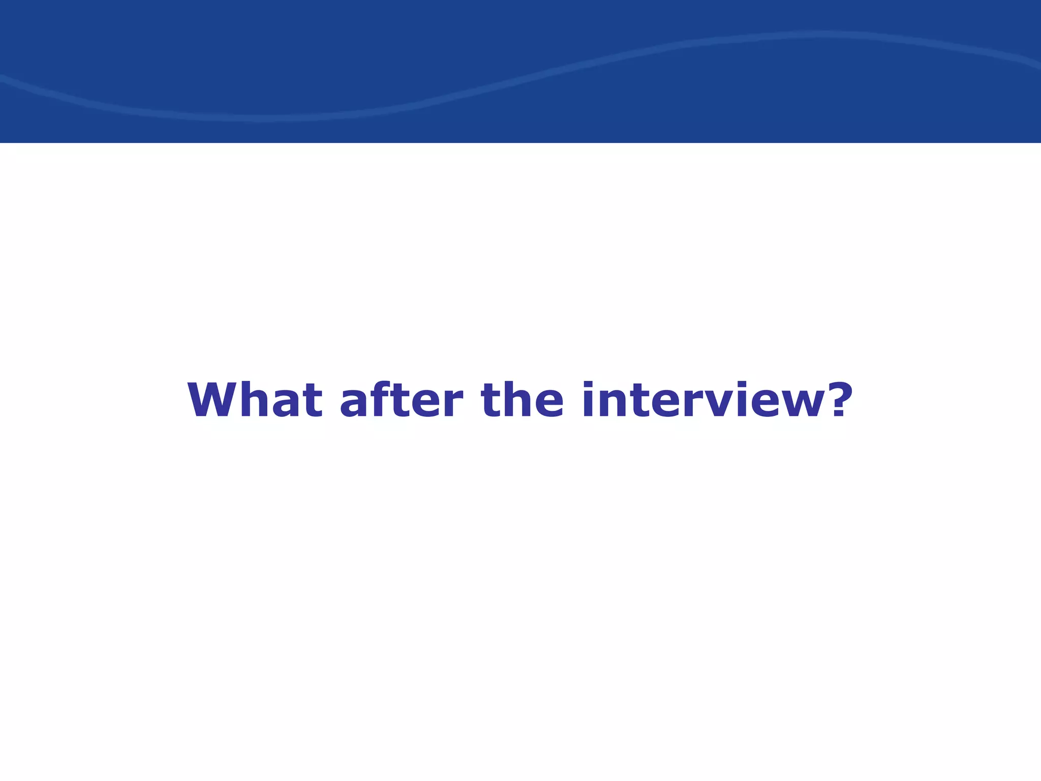 What after the interview?
 