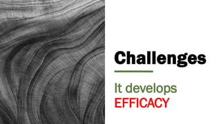 Challenges
It develops
EFFICACY
 
