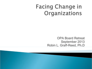 OPA Board Retreat
September 2013
Robin L. Graff-Reed, Ph.D
 