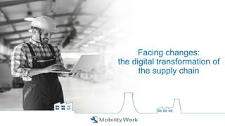 Facing changes:
the digital transformation of
the supply chain
 