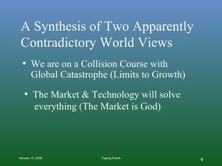 A Synthesis of Two Apparently Contradictory World Views We are on a Collision Course with  Global Catastrophe (Limits to Growth) The Market & Technology will solve   everything (The Market is God) 