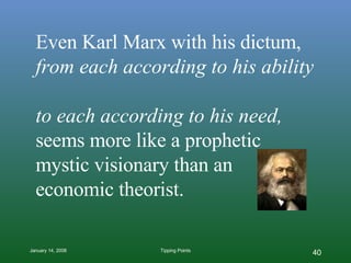Even Karl Marx with his dictum,  from each according to his ability  to each according to his need,   seems more like a prophetic mystic visionary than an economic theorist. 
