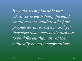 It would seem plausible that whatever event is being foretold would at once validate all of the prophesies in retrospect, and yet therefore also necessarily turn out to be different than any of their culturally bound interpretations.   