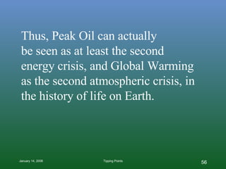 Thus, Peak Oil can actually  be seen as at least the second energy crisis, and Global Warming as the second atmospheric crisis, in the history of life on Earth. 