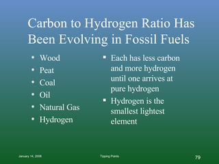 Carbon to Hydrogen Ratio Has Been Evolving in Fossil Fuels Wood Peat Coal Oil Natural Gas Hydrogen Each has less carbon and more hydrogen until one arrives at pure hydrogen Hydrogen is the smallest lightest element 