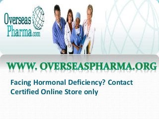 Facing Hormonal Deficiency? Contact
Certified Online Store only
 
