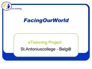 FacingOurWorld eTwinning Project St.Antoniuscollege - Belgi ë 