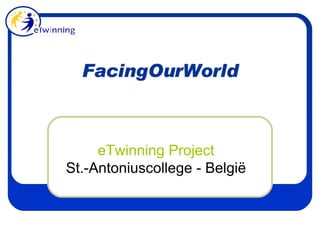 FacingOurWorld eTwinning  Project St.-Antoniuscollege - België 