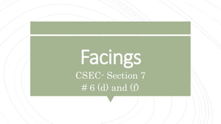 Facings
CSEC- Section 7
# 6 (d) and (f)
 