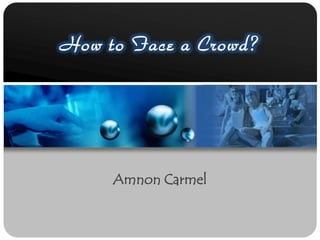 How to Face a Crowd? Amnon Carmel 