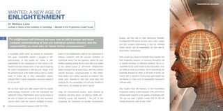 TRANSFORMATIVE LEADERSHIP




     WANTED: A NEW AGE OF
     ENLIGHTENMENT
     Dr Melissa Lane
     Lecturer in History at the University of Cambridge I Member of the Programme’s Guest Faculty




2     “To enlightened self-interest we have now to add a deeper and more
                                                                                                                                     disaster; and they help to make alternatives thinkable.
                                                                                                                                     To enlightened self-interest we have now to add a deeper
       complex understanding of how our individual actions interact, and the
                                                                                                                                     and more complex understanding of how our individual
       responsibility we must take for those further consequences.”                                                                  actions interact, and the responsibility we must take for
                                                                                                                                     those further consequences.
     A sustainable world cannot be achieved by technocratic            leaders of the Enlightenment called for the replacement of
     fixes alone. Sustainability requires a reshaping of self-         bellicose fanaticism with the peaceful civilisation of        Many people have begun to transmute these impulses into
     understanding, so that people are willing to take                 commercial society. Fear and ignorance among the poor,        their imaginative purposes: re-conceiving themselves not
     responsibility for the consequences of their actions in the       mindless posturing among the rich, were both to be healed     as isolated consumers or defensive producers, but as co-
     broadest and most complex terms. A new way of imagining           by the rational pursuit of self-interest. Enlightenment       responsible for the world created by their interactions. If we
     the world is fundamental to effecting such change: recall         leaders emerged from all social classes, and many suffered    are willing to stand up as leaders, and to acknowledge the
     the profound impact of the Apollo-viewed earth as a lonely        severely (execution, excommunication) for their beliefs.      leadership displayed by others at all levels of society, we
     haven of brilliant life. In short, sustainability requires        These leaders were neither appointed nor anointed. They       may be able to succeed in moving once again beyond fear
     profound shifts in values, imagination, and social relations if   simply arose, impelled by their new social vision and         and division to a new vision of sustainability expressed in
     it is to succeed.                                                 catalysing the new relationships (rich and poor mingling at   common action.
                                                                       coffee houses, for example) by which it spread.
     We can learn what such shifts require from the equally                                                                          May leaders from the Business & the Environment
     world-changing movements of the late seventeenth and              Today, the environmental sciences, newly informed by          Programme continue to find inspiration in the statement by
     eighteenth-century Enlightenment. Driven by the trauma of         complexity and chaos theory, are playing a double role –      Edmund Burke engraved in the gardens of Madingley Hall:
     the wars of religion, and inspired by the new Newtonian           combining trauma and inspiration.       They jolt us into     “No man can make a greater mistake than he who did
     sciences which made the universe intelligible to reason,          recognising the imminence of possible environmental           nothing because he could do only a little”.

50   Business & the Environment Programme: FACING THE FUTURE                                                                                                                                                                 51
 