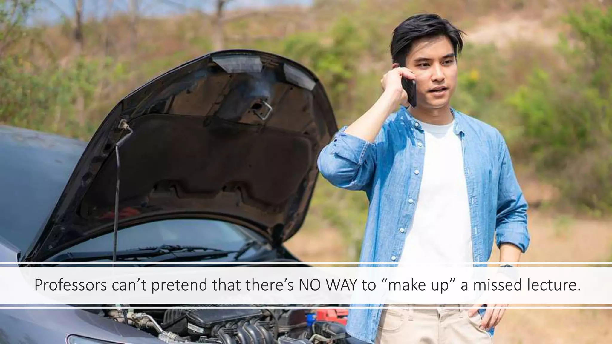 Professors can’t pretend that there’s NO WAY to “make up” a missed lecture.
 