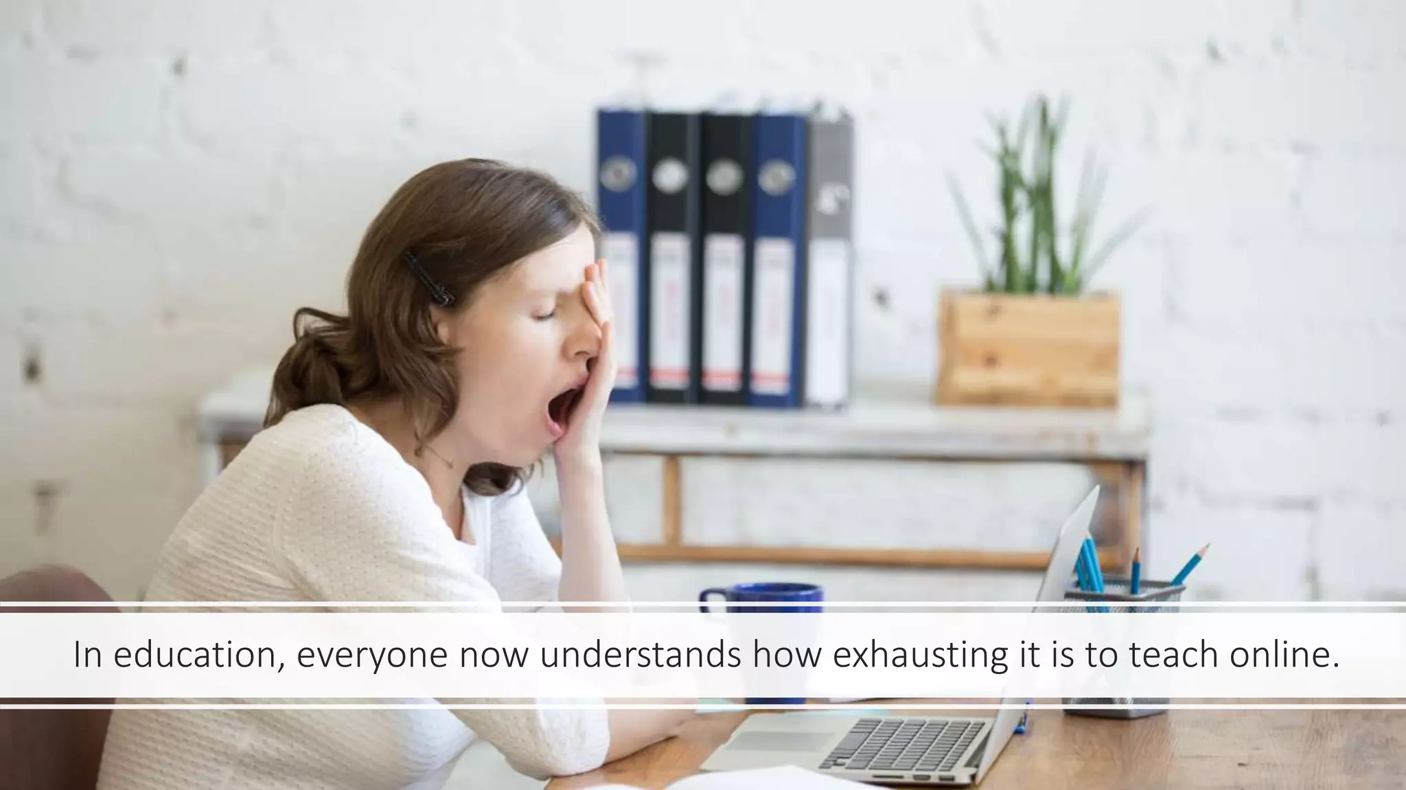 In education, everyone now understands how exhausting it is to teach online.
 