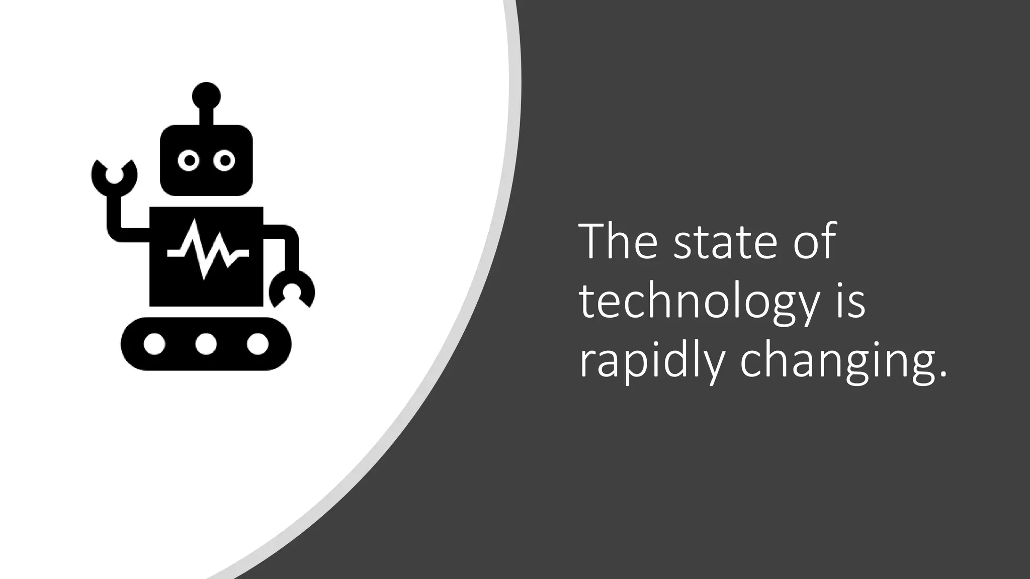 The state of
technology is
rapidly changing.
 