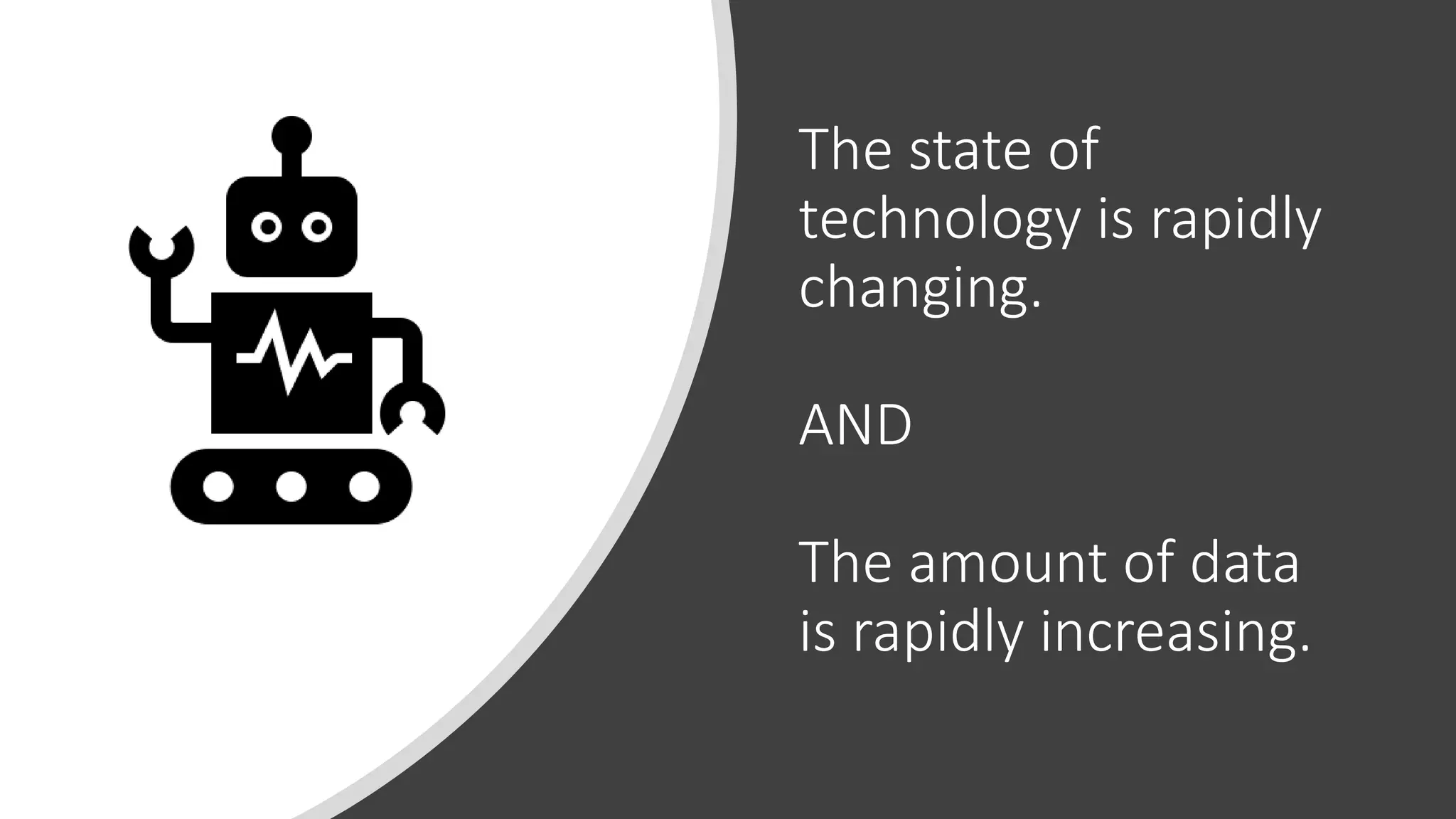 The state of
technology is rapidly
changing.
AND
The amount of data
is rapidly increasing.
 