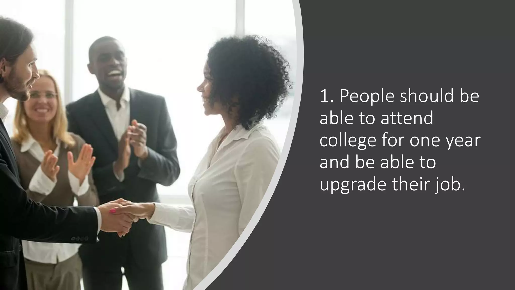 1. People should be
able to attend
college for one year
and be able to
upgrade their job.
 