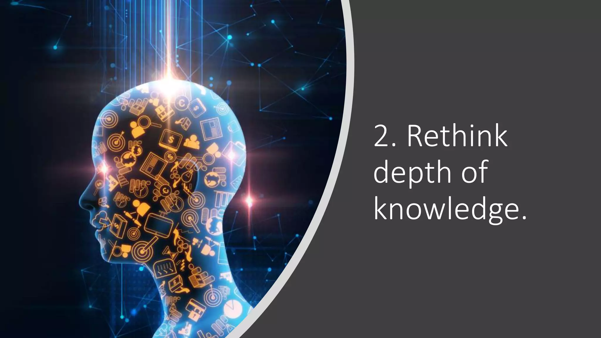 2. Rethink
depth of
knowledge.
 