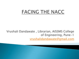 Vrushali Dandawate , Librarian, AISSMS College
of Engineering, Pune-1
vrushalidandawate@gmail.com

 