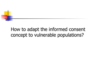 How to adapt the informed consent concept to vulnerable populations? 