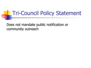 Tri-Council Policy Statement Does not mandate public notification or community outreach 