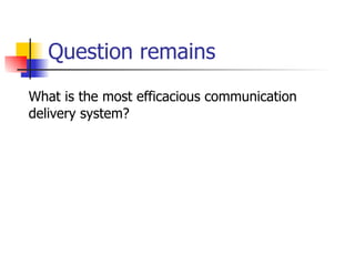 Question remains What is the most efficacious communication delivery system? 