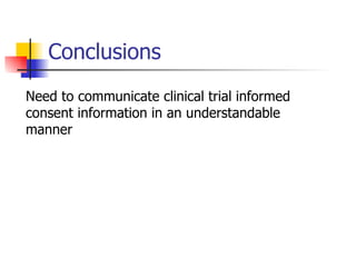 Conclusions Need to communicate clinical trial informed consent information in an understandable manner 