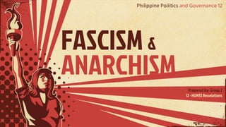 FASCISM &
ANARCHISM
Prepared by: Group2
12 - HUMSSRevelations
Philippine Poilitics and Governance 12
 